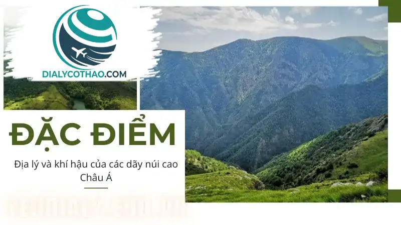 Đặc điểm địa lý và khí hậu của các dãy núi cao Châu Á Đặc điểm địa lý và khí hậu của các dãy núi cao Châu Á